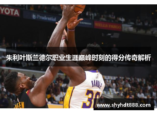 朱利叶斯兰德尔职业生涯巅峰时刻的得分传奇解析