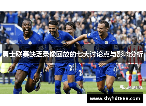 勇士联赛缺乏录像回放的七大讨论点与影响分析