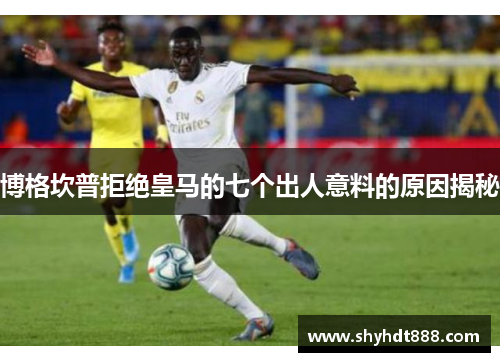 博格坎普拒绝皇马的七个出人意料的原因揭秘 博格坎普拒绝皇马的七个出人意料的原因揭秘