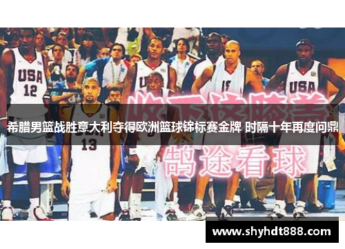 希腊男篮战胜意大利夺得欧洲篮球锦标赛金牌 时隔十年再度问鼎 希腊男篮战胜意大利夺得欧洲篮球锦标赛金牌 时隔十年再度问鼎