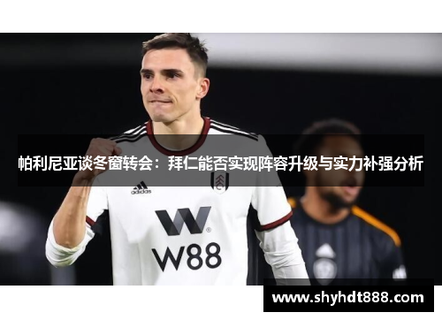 帕利尼亚谈冬窗转会:拜仁能否实现阵容升级与实力补强分析 帕利尼亚谈冬窗转会:拜仁能否实现阵容升级与实力补强分析